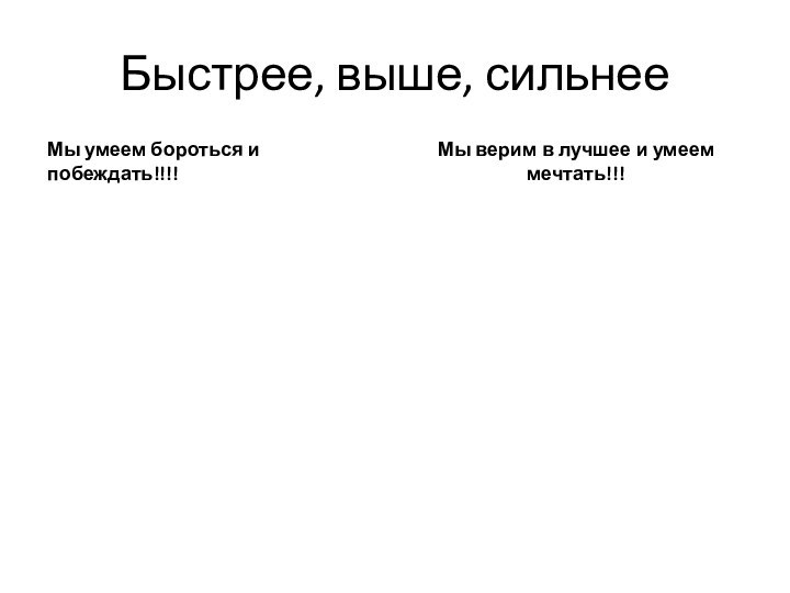 Быстрее, выше, сильнееМы умеем бороться и побеждать!!!!Мы верим в лучшее и умеем мечтать!!!