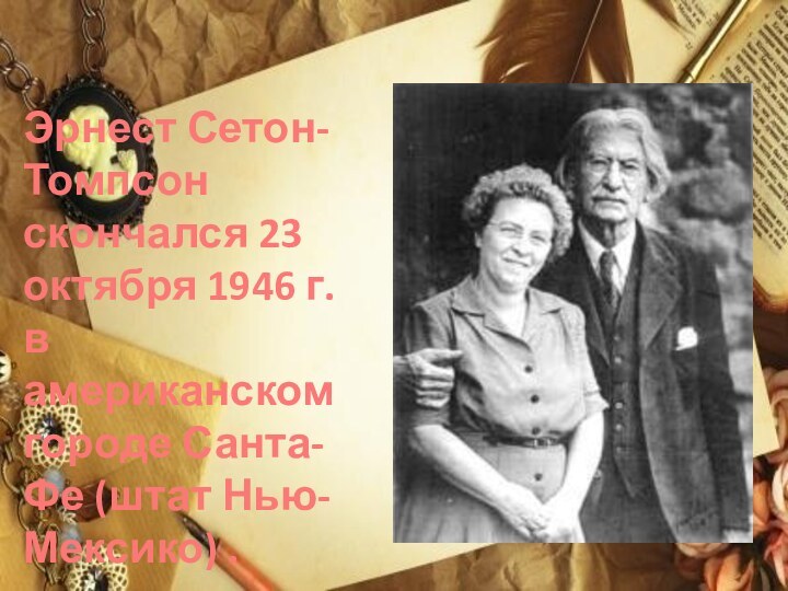 Эрнест Сетон-Томпсон скончался 23 октября 1946 г. в американском городе Санта-Фе (штат Нью-Мексико) .