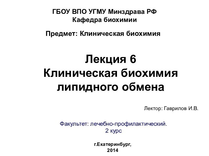 Лекция 6 Клиническая биохимия липидного обменаГБОУ ВПО УГМУ Минздрава РФ Кафедра биохимииг.Екатеринбург,2014Факультет: