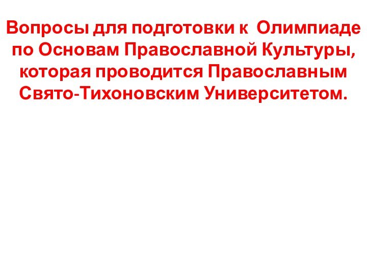 Вопросы для подготовки к Олимпиаде по Основам Православной Культуры, которая проводится Православным Свято-Тихоновским Университетом.