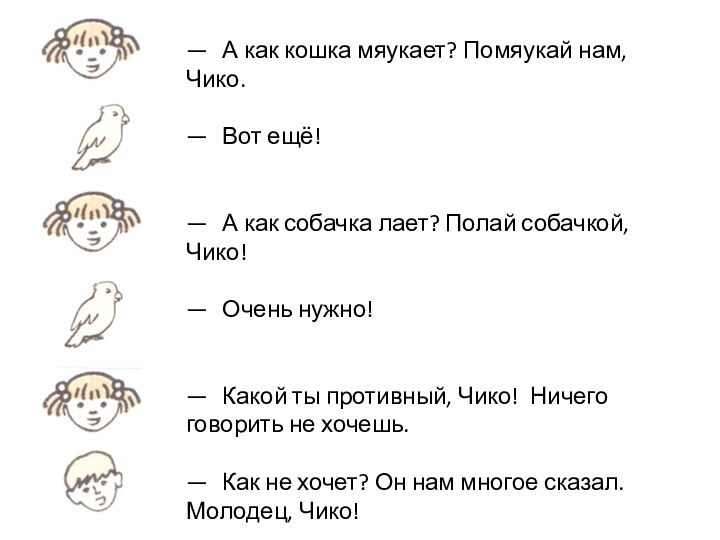 —	А как кошка мяукает? Помяукай нам, Чико.—	Вот ещё!—	А как собачка лает? Полай