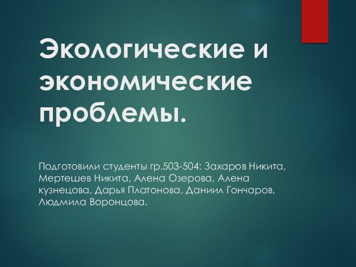 Экологические и экономические проблемы.  Подготовили студенты гр.503-504: Захаров Никита, Мертешев Никита,