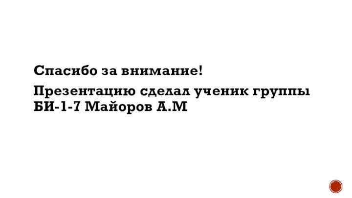 Спасибо за внимание!Презентацию сделал ученик группы БИ-1-7 Майоров А.М