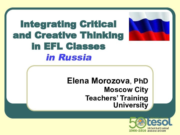 Integrating Critical and Creative Thinking in EFL Classes  in RussiaElena Morozova,