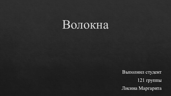 ВолокнаВыполнил студент 121 группыЛисина Маргарита