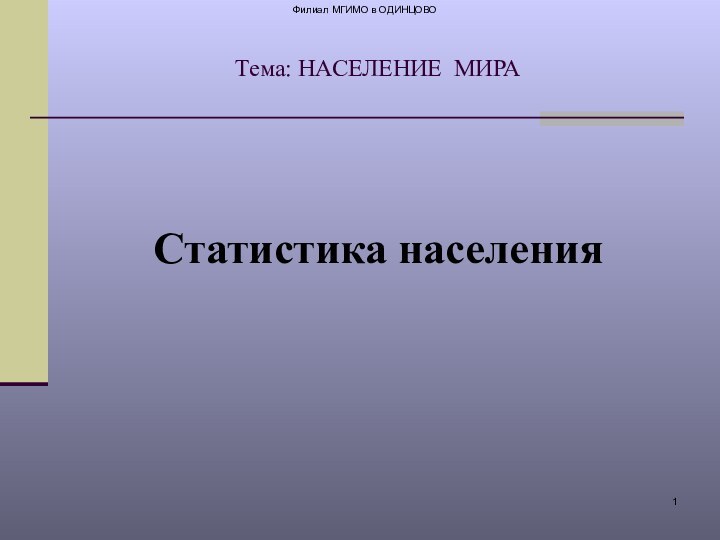 Филиал МГИМО в ОДИНЦОВОТема: НАСЕЛЕНИЕ МИРАСтатистика населения