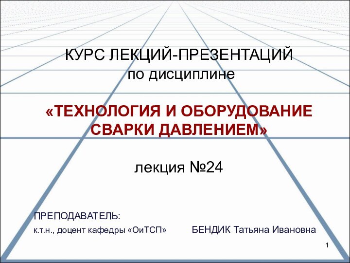 КУРС ЛЕКЦИЙ-ПРЕЗЕНТАЦИЙ  по дисциплине   «ТЕХНОЛОГИЯ И ОБОРУДОВАНИЕ СВАРКИ ДАВЛЕНИЕМ»