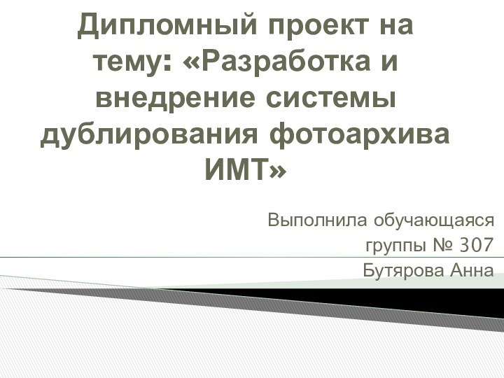 Дипломный проект на тему: «Разработка и внедрение системы дублирования фотоархива ИМТ»Выполнила обучающаясягруппы № 307Бутярова Анна