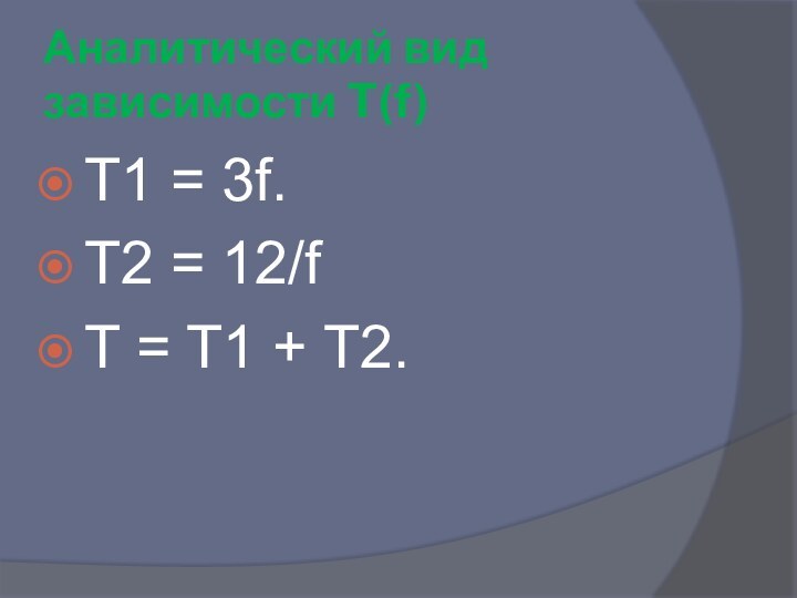 Аналитический вид зависимости T(f)T1 = 3f.T2 = 12/fT = T1 + T2.