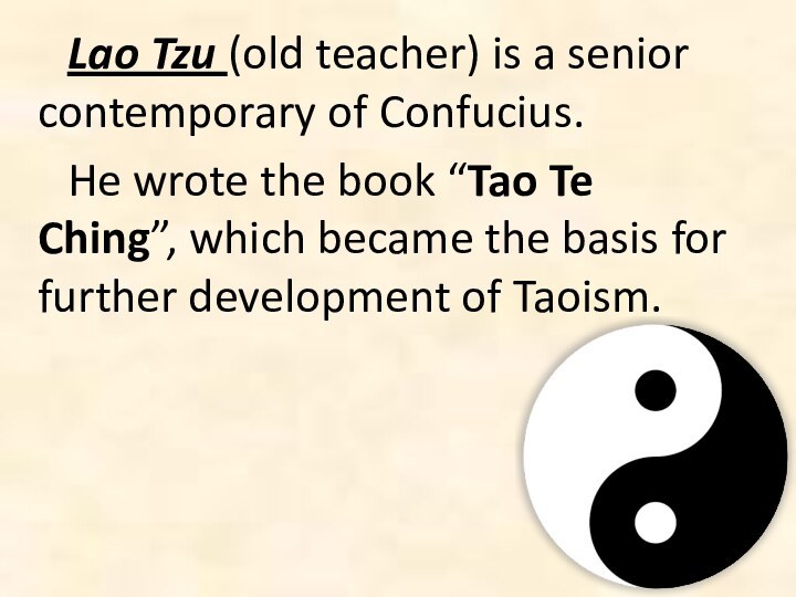 Lao Tzu (old teacher) is a senior contemporary of Confucius.He wrote the