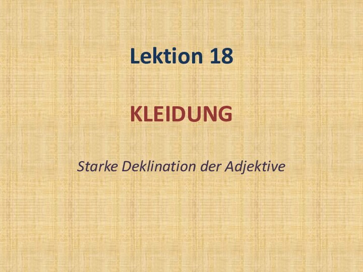 Lektion 18  KLEIDUNGStarke Deklination der Adjektive