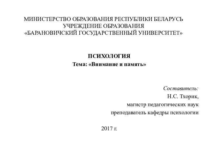 МИНИСТЕРСТВО ОБРАЗОВАНИЯ РЕСПУБЛИКИ БЕЛАРУСЬ УЧРЕЖДЕНИЕ ОБРАЗОВАНИЯ «БАРАНОВИЧСКИЙ ГОСУДАРСТВЕННЫЙ УНИВЕРСИТЕТ»ПСИХОЛОГИЯТема: «Внимание и память»Составитель: