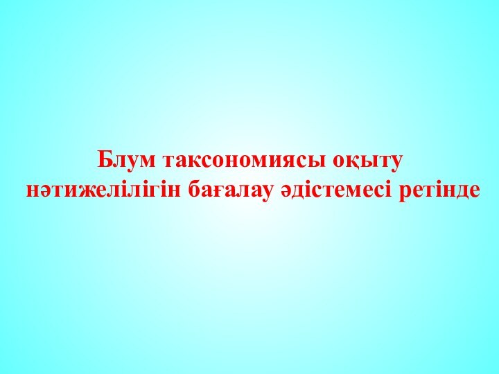 Блум таксономиясы оқыту нәтижелілігін бағалау әдістемесі ретінде