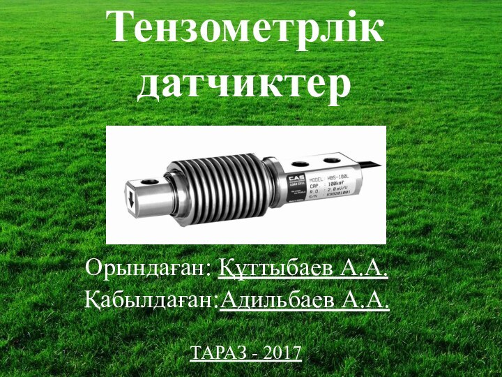 Тензометрлік датчиктерОрындаған: Құттыбаев А.А.Қабылдаған:Адильбаев А.А.ТАРАЗ - 2017