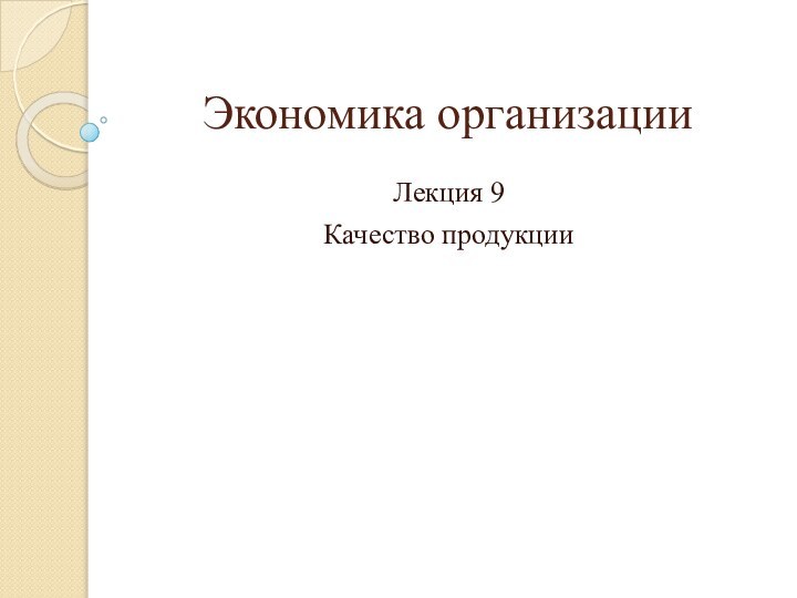 Экономика организацииЛекция 9Качество продукции