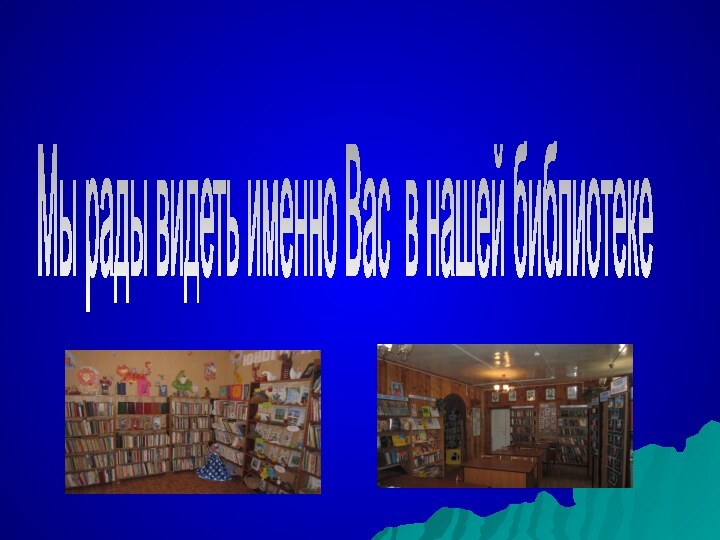 Мы рады видеть именно Вас в нашей библиотеке