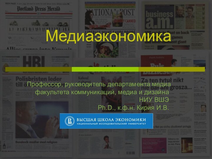 МедиаэкономикаПрофессор, руководитель департамента медиа факультета коммуникаций, медиа и дизайна НИУ ВШЭPh.D., к.ф.н. Кирия И.В.