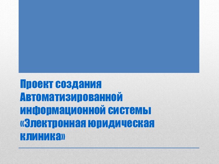 Проект создания Автоматизированной информационной системы «Электронная юридическая клиника»