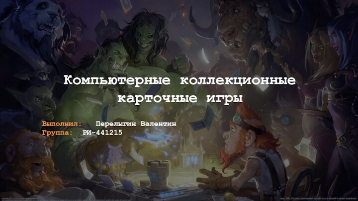 Компьютерные коллекционные карточные игрыВыполнил: 	Перелыгин ВалентинГруппа: 	РИ-441215