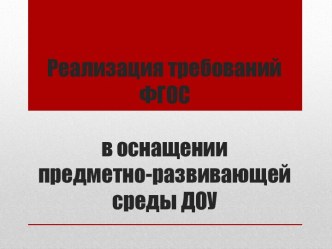 Реализация требований ФГОС в оснащении предметно-развивающей среды ДОУ