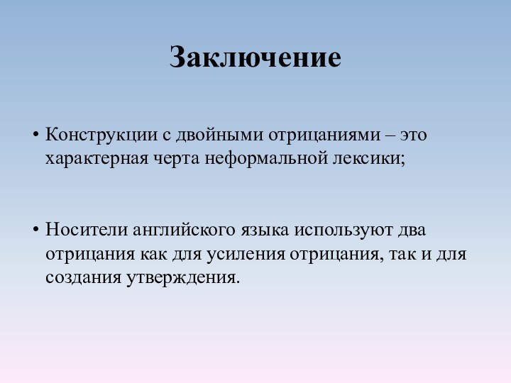 ЗаключениеКонструкции с двойными отрицаниями – это характерная черта неформальной лексики;Носители английского языка