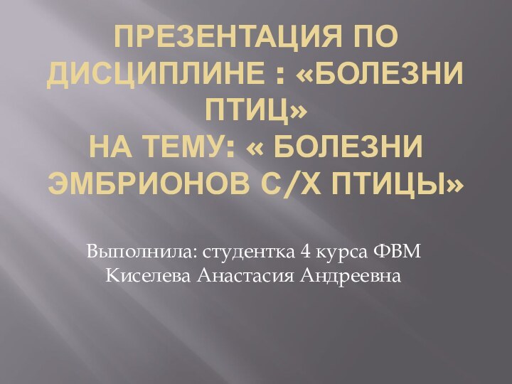 ПРЕЗЕНТАЦИЯ ПО ДИСЦИПЛИНЕ : «БОЛЕЗНИ ПТИЦ» НА ТЕМУ: « БОЛЕЗНИ ЭМБРИОНОВ С/Х