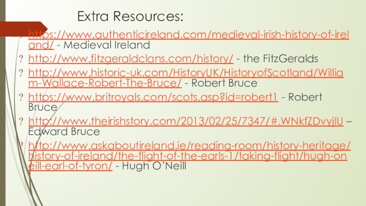 Extra Resources:https://www.authenticireland.com/medieval-irish-history-of-ireland/ - Medieval Irelandhttp://www.fitzgeraldclans.com/history/ - the FitzGeraldshttp://www.historic-uk.com/HistoryUK/HistoryofScotland/William-Wallace-Robert-The-Bruce/ - Robert Brucehttps://www.britroyals.com/scots.asp?id=robert1 -