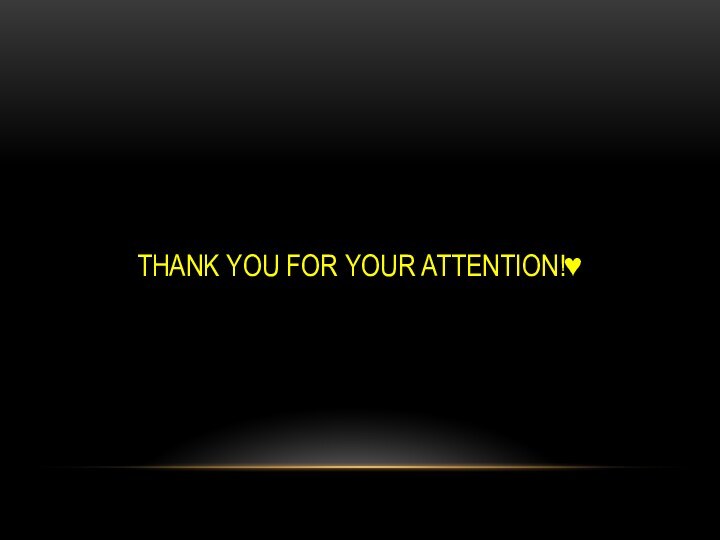 THANK YOU FOR YOUR ATTENTION!♥