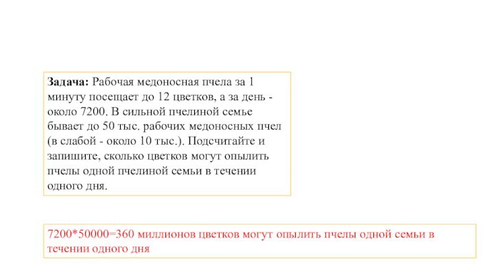 7200*50000=360 миллионов цветков могут опылить пчелы одной семьи в течении одного дняЗадача: