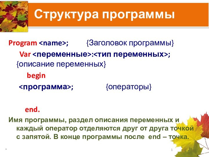 Структура программыProgram ;		 {Заголовок программы}   Var :;	  {описание переменных}