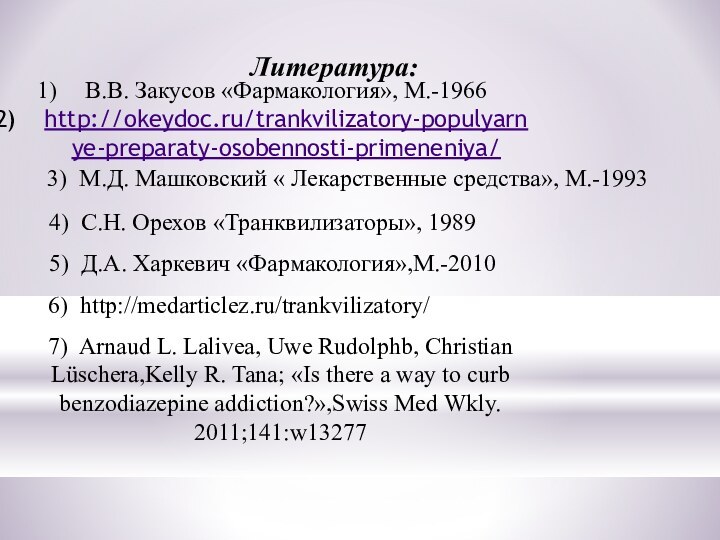 Литература:В.В. Закусов «Фармакология», М.-1966http://okeydoc.ru/trankvilizatory-populyarnye-preparaty-osobennosti-primeneniya/4) С.Н. Орехов «Транквилизаторы», 19895) Д.А. Харкевич «Фармакология»,М.-20106) http://medarticlez.ru/trankvilizatory/3)