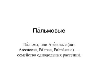 Пальмовые. Пальмы, или Арековые (лат. Arecáceae, Pálmae, Palmáceae) — семейство однодольных растений