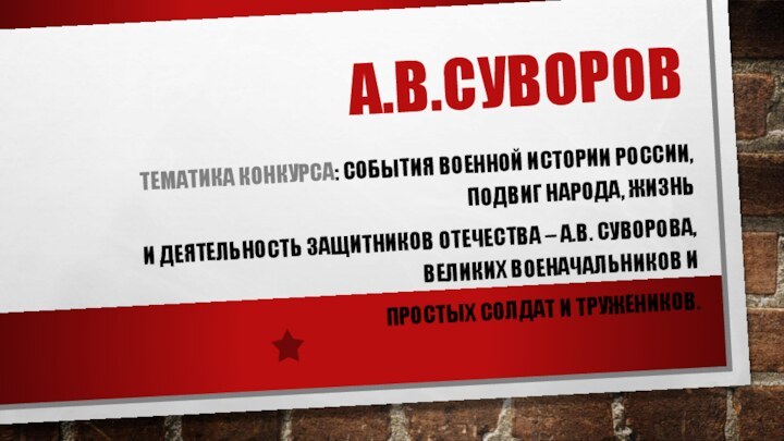 А.В.СУВОРОВТЕМАТИКА КОНКУРСА: СОБЫТИЯ ВОЕННОЙ ИСТОРИИ РОССИИ, ПОДВИГ НАРОДА, ЖИЗНЬИ ДЕЯТЕЛЬНОСТЬ ЗАЩИТНИКОВ ОТЕЧЕСТВА