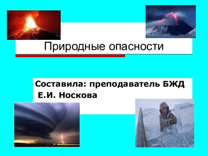 Природные опасностиСоставила: преподаватель БЖД Е.И. Носкова