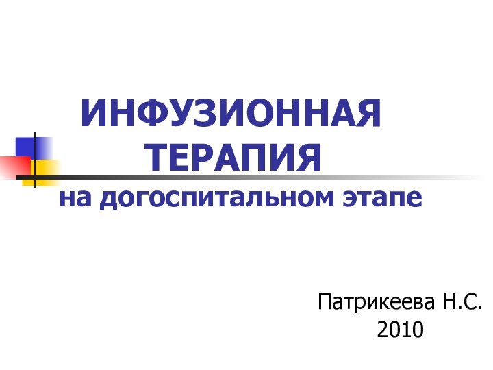 ИНФУЗИОННАЯ        ТЕРАПИЯ  на догоспитальном этапе Патрикеева Н.С.2010