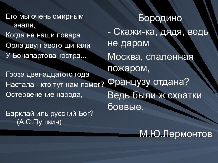 Его мы очень смирным знали, 	Когда не наши повара			Орла двуглавого щипали		У Бонапартова