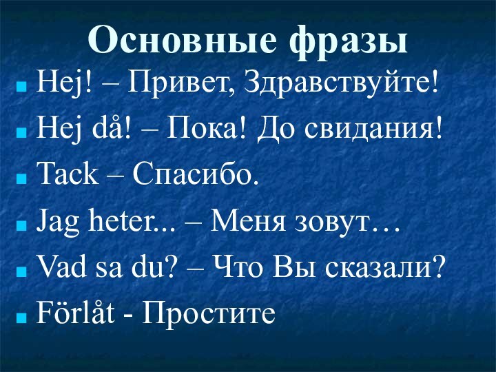 Основные фразыHej! – Привет, Здравствуйте!Hej då! – Пока! До свидания!Tack – Спасибо.Jag