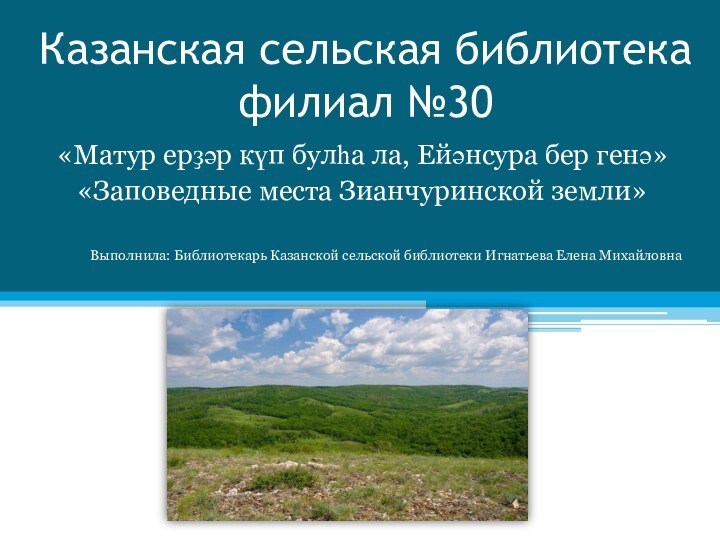 Казанская сельская библиотека филиал №30«Матур ерҙәр күп булһа ла, Ейәнсура бер генә»«Заповедные