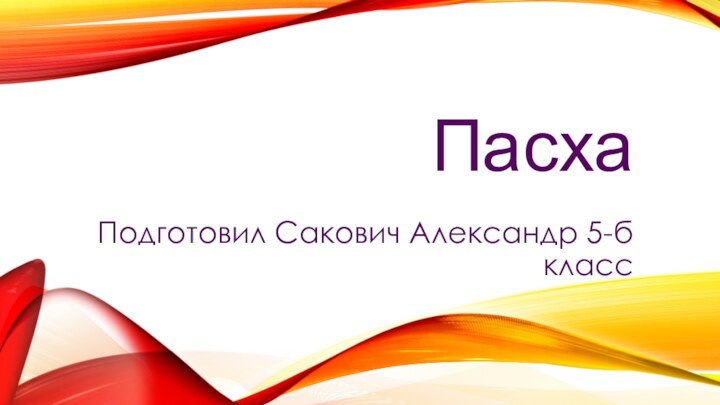 ПасхаПодготовил Сакович Александр 5-б класс