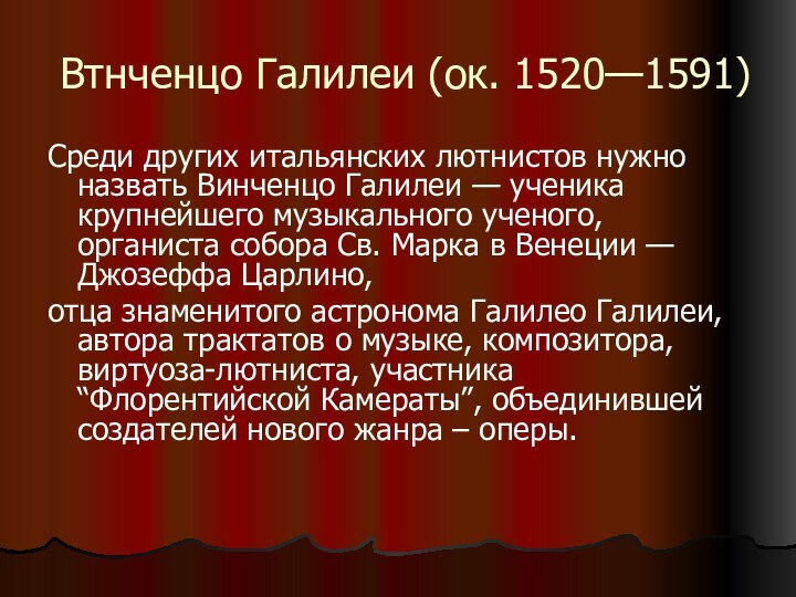 Втнченцо Галилеи (ок. 1520—1591) Среди других итальянских лютнистов нужно назвать Винченцо Галилеи