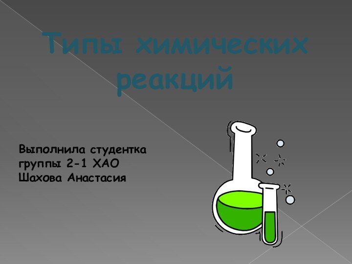 Типы химических реакцийВыполнила студентка группы 2-1 ХАОШахова Анастасия