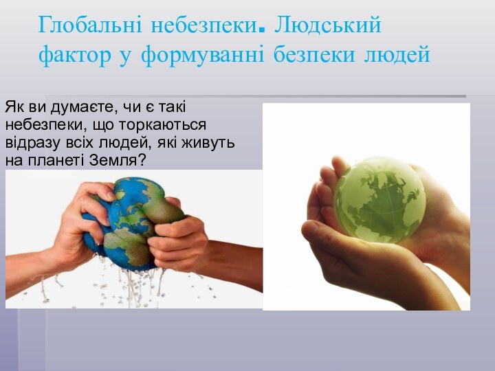 Глобальні небезпеки. Людський фактор у формуванні безпеки людейЯк ви думаєте, чи є