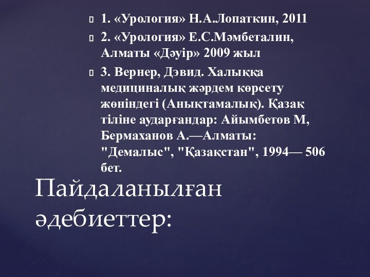 1. «Урология» Н.А.Лопаткин, 20112. «Урология» Е.С.Мәмбеталин, Алматы «Дәуір» 2009 жыл3. Вернер, Дэвид.