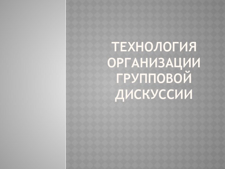 ТЕХНОЛОГИЯ ОРГАНИЗАЦИИ ГРУППОВОЙ ДИСКУССИИ