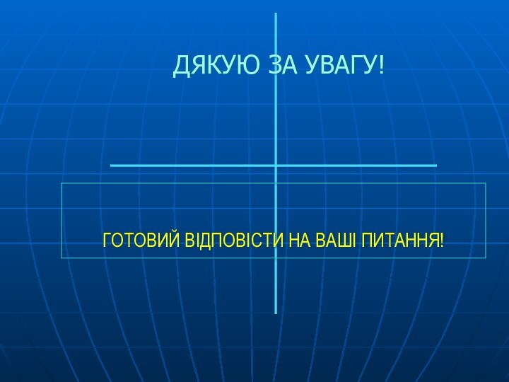 ГОТОВИЙ ВІДПОВІСТИ НА ВАШІ ПИТАННЯ!  ДЯКУЮ ЗА УВАГУ!