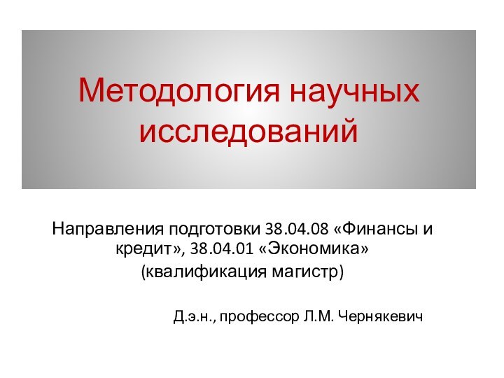 Методология научных исследованийНаправления подготовки 38.04.08 «Финансы и кредит», 38.04.01 «Экономика»(квалификация магистр)