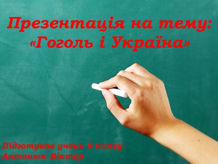 Презентація на тему: «Гоголь і Україна»Підготував учень 9 класу Антонюк Віктор