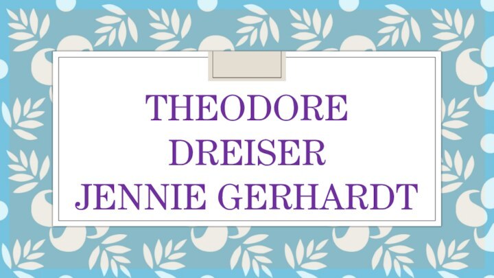 THEODORE DREISER JENNIE GERHARDT