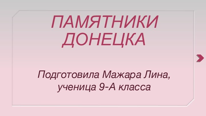 ПАМЯТНИКИ ДОНЕЦКАПодготовила Мажара Лина, ученица 9-А класса