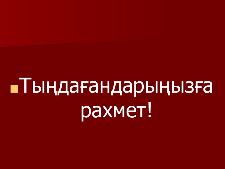 Тыңдағандарыңызға рахмет!